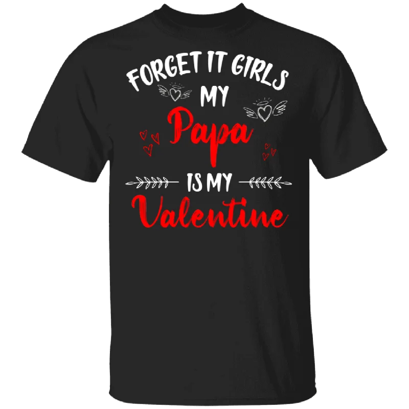 Forget It Girls My Papa Is My Valentine Men Family Couple Valentine Gifts T-Shirt Notch Collar Peter Pan Collar Cowl Neck