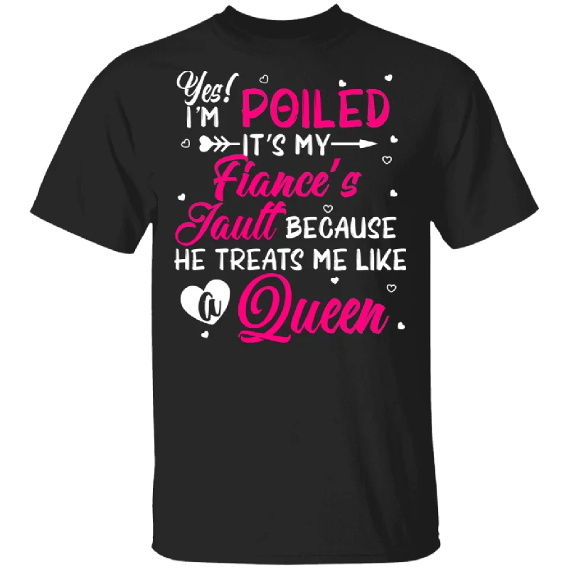 Yes I'm Spoiled It's My Fiance's Fault Matching Shirt For Women Funny Girl Ladies Personalized Valentine Gifts T-Shirt Silk Blend Satin Velvet