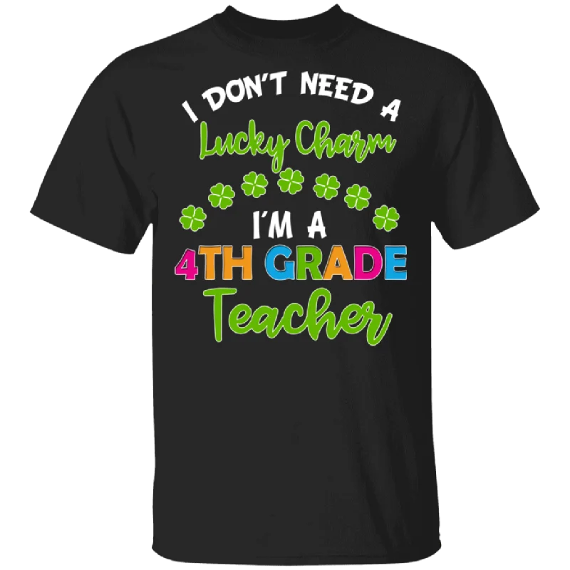 I Don't Need Lucky Charm I'm A 4th Grade Elementary Teacher Shamrock St Patrick's Day Gifts T-Shirt Graphic T-Shirt Round Neck Polyester