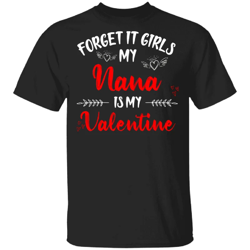 Forget It Girls My Nana Is My Valentine Women Family Couple Valentine Gifts T-Shirt Graphic Embroidered Appliqued