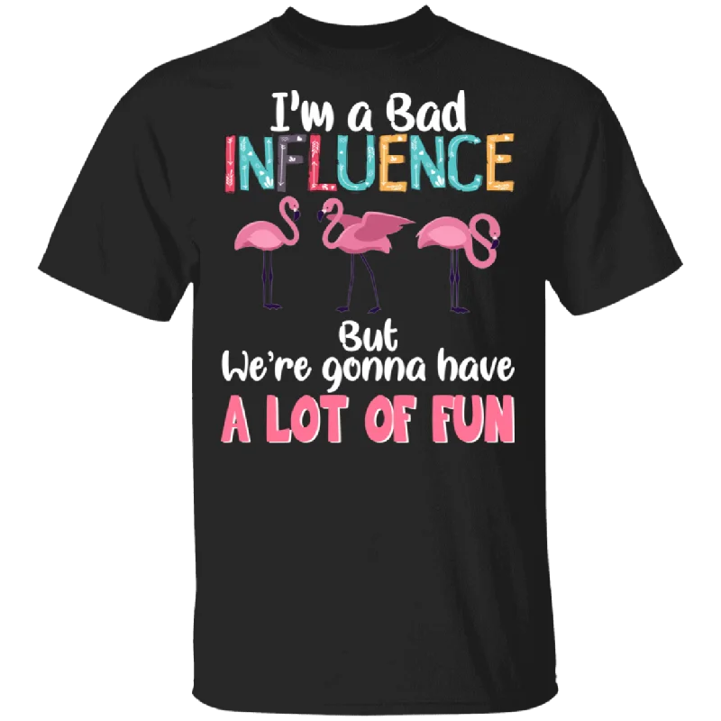 I'm A Bad Influence We're Gonna Have A Lot Of Fun Flamingo Lover Fans Women Girls Ladies Mom Grandma Mommy Dad Daughter Aunt T-Shirt Print Jacquard Patchwork