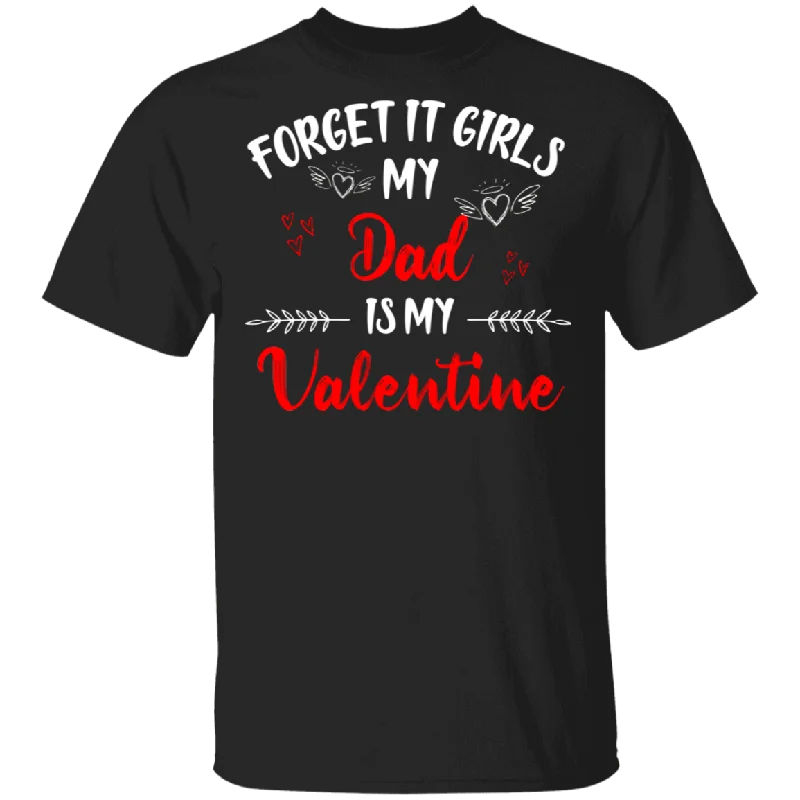 Forget It Girls My Dad Is My Valentine Men Family Couple Valentine Gifts T-Shirt Collared Crew Neck Turtle Neck