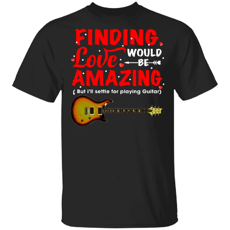 Finding Love Would Be Amazing Guitar Lover Guitarist Matching Shirts For Couples Funny Mens Womens Girl Personalized Valentine Gifts T-Shirt Chenille Blend Fleece Blend Nylon Blend